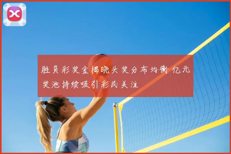 胜负彩奖金揭晓头奖分布均衡 亿元奖池持续吸引彩民关注