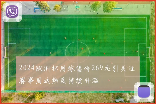 2024欧洲杯用球售价269元引关注 赛事周边热度持续升温
