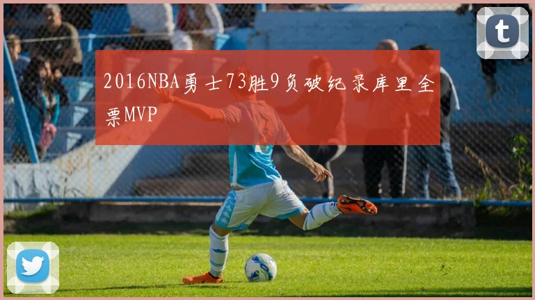 2016NBA勇士73胜9负破纪录库里全票MVP