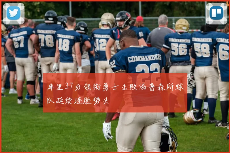 库里37分领衔勇士击败汤普森所球队延续连胜势头