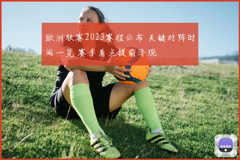 欧洲联赛2023赛程公布 关键对阵时间一览 赛季看点提前浮现