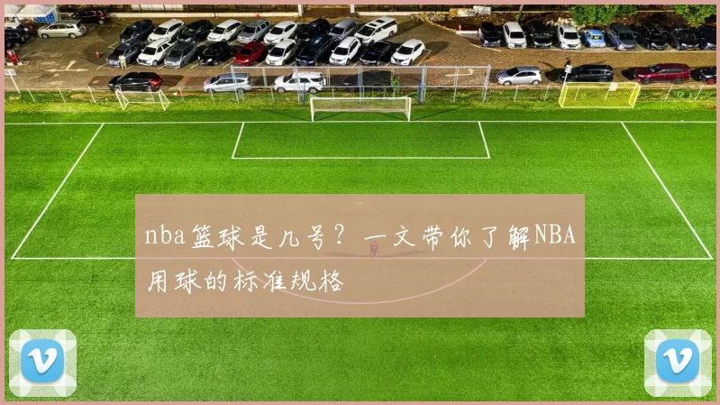 nba篮球是几号？一文带你了解NBA用球的标准规格