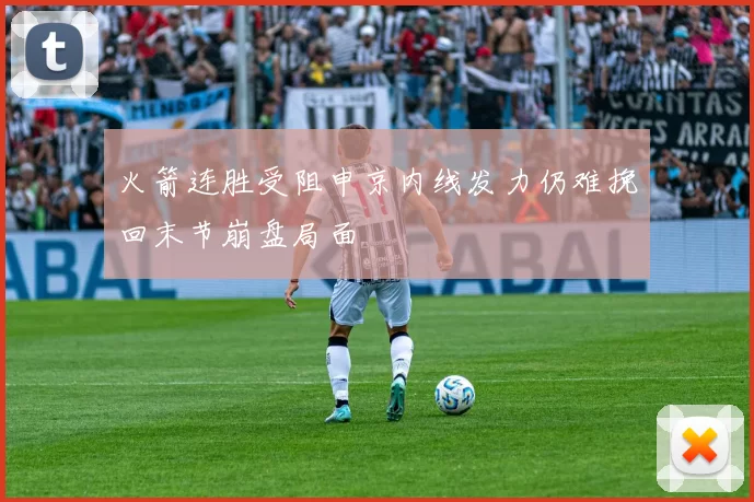 火箭连胜受阻申京内线发力仍难挽回末节崩盘局面